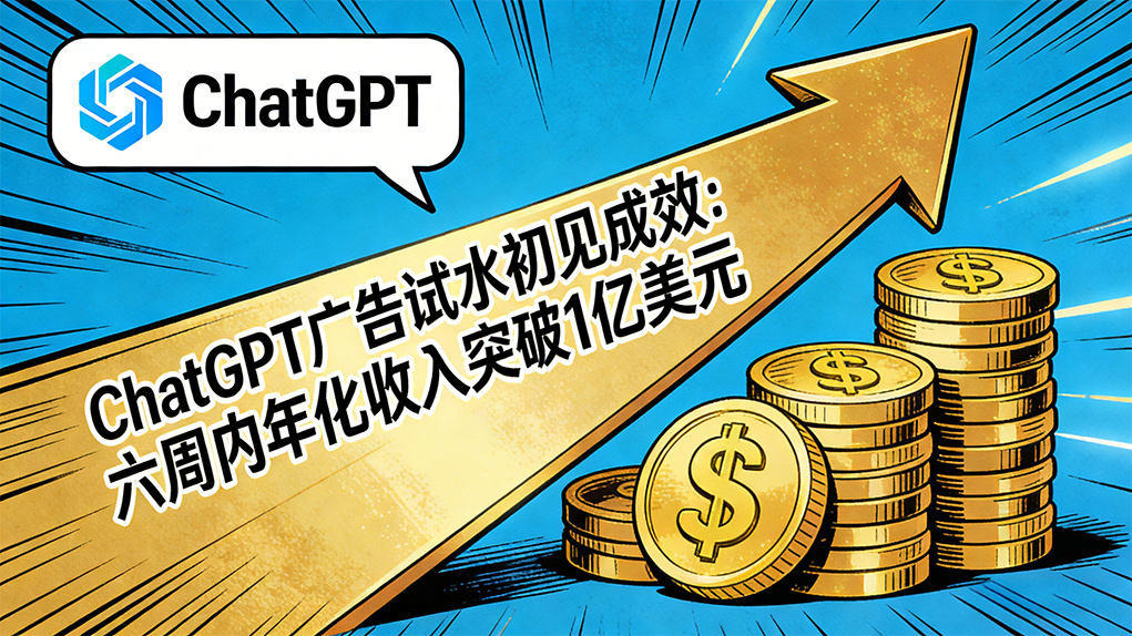 ChatGPT广告试水初见成效：六周内年化收入突破1亿美元